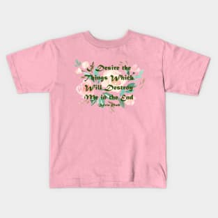 I Desire the Things which will Destroy Me Kids T-Shirt